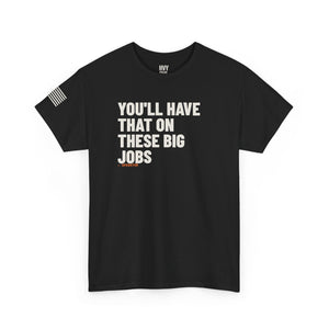 You'll Have That on These Big Jobs Tee — view 2