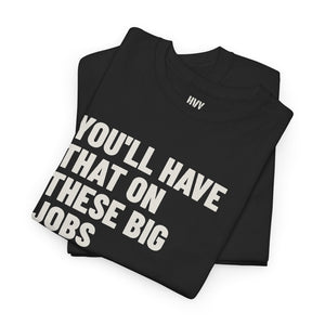 You'll Have That on These Big Jobs Tee — view 9