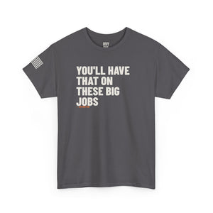 You'll Have That on These Big Jobs Tee — view 5