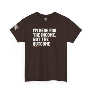 I'm Here for the Income, Not the Outcome Tee — view 4