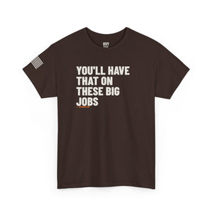 You'll Have That on These Big Jobs Tee — view 4