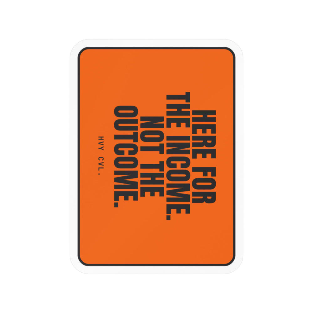 Here for the Income, Not the Outcome | Hard Hat Sticker