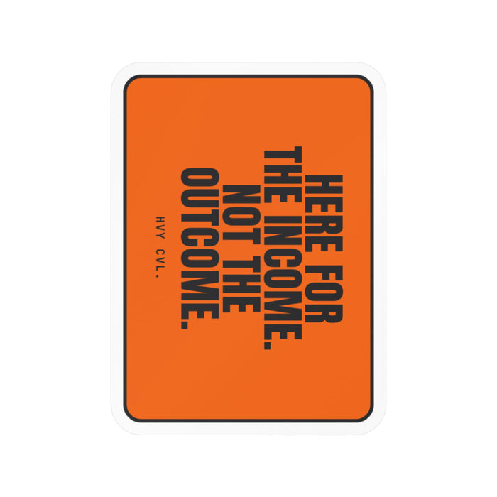 Here for the Income, Not the Outcome | Hard Hat Sticker
