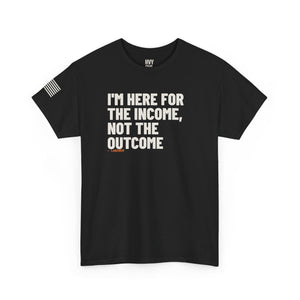 I'm Here for the Income, Not the Outcome Tee — view 2