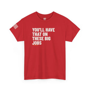 You'll Have That on These Big Jobs Tee — view 7