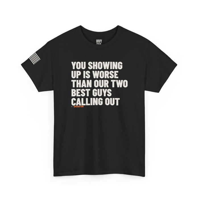 You Showing Up is Worse than Our Two Best Guys Calling Out Tee detail