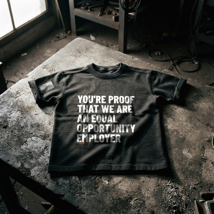 You're Proof That We Are an Equal Opportunity Employer Tee